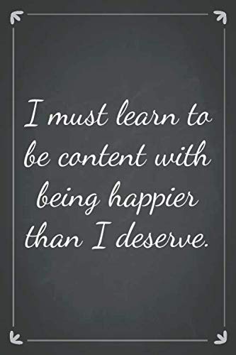 I must learn to be content with being happier than I deserve.: Lined Notebook / Journal Gift, 120 Pages, 6x9, Soft Cover, Matte Finish Business, Finance & Career
