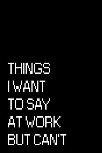 Things I Want to Say at Work But Can't: Blank Lined Journal, Lined Journal Notebook For Coworkers | 120 Pages Business, Finance & Career