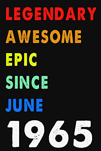 Legendary Awesome Epic Since June 1965: Notebook Journal 6 x 9: 120 Pages For Birthday Gifts Lined Notebook: Composition Blank Ruled Notebook For You ... Or For You To Use at Home Or At Your Office Non-fiction
