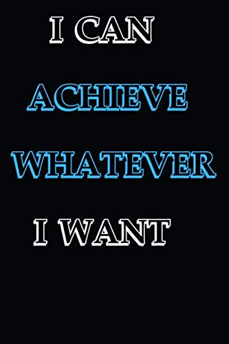 I CAN ACHIEVE WHATEVER I WANT: Inspirational Notebook Inspirational Notebook,Motivational Quote Notebook, Funny Anniversary, Bridesmaids, Best ... Notebook, gift for your best friend, ... Lifestyle