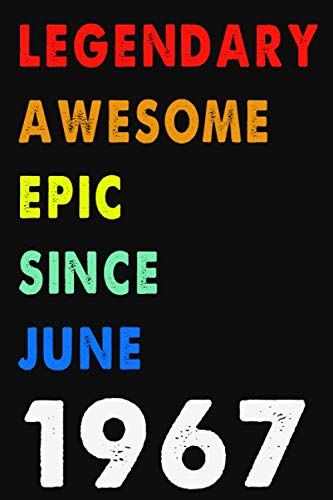 Legendary Awesome Epic Since June 1967: Notebook Journal 6 x 9: 120 Pages For Birthday Gifts Lined Notebook: Composition Blank Ruled Notebook For You ... Or For You To Use at Home Or At Your Office Non-fiction