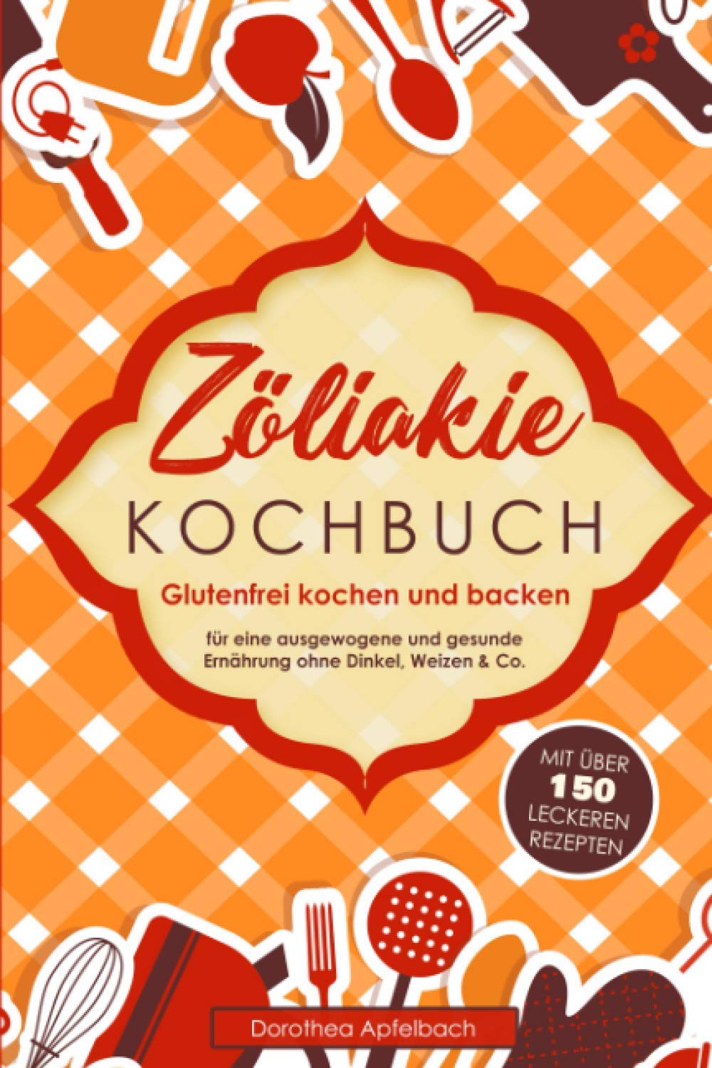 Zöliakie Kochbuch: Glutenfrei kochen und backen - mit über 150 leckeren Rezepten für eine ausgewogene und gesunde Ernährung ohne Dinkel, Weizen & Co. Medicine