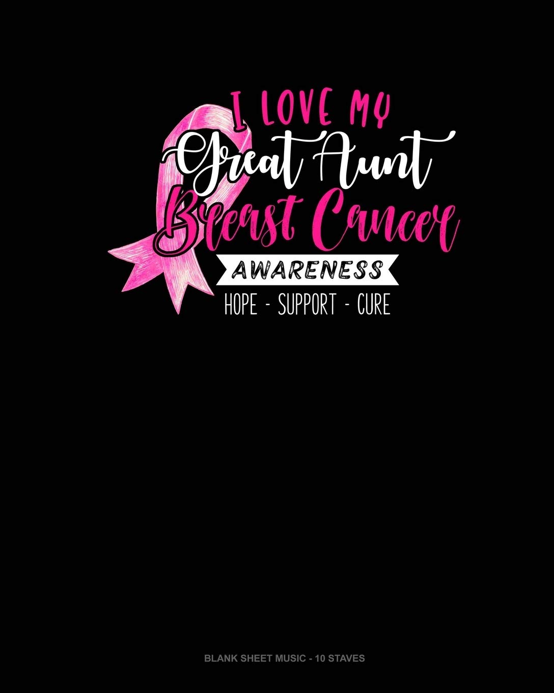 I Love My Great Aunt Breast Cancer Awareness Hope Support Cure: Blank Sheet Music - 10 Staves Essays & Short Stories