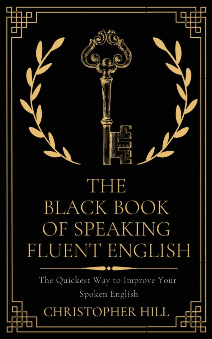 The Black Book of Speaking Fluent English: The Quickest Way to Improve Your Spoken English Business, Finance & Career