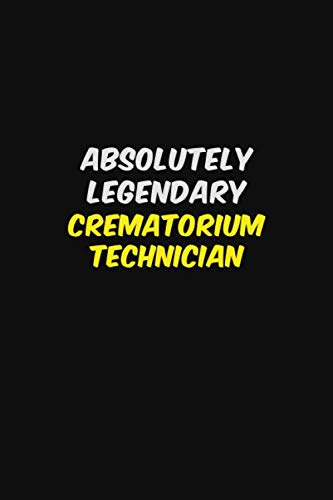 ABSOLUTELY LEGENDARY Crematorium Technician: Halloween themed Career Pride Quote 6x9 Blank Lined Notebook Journal Learning & Reference