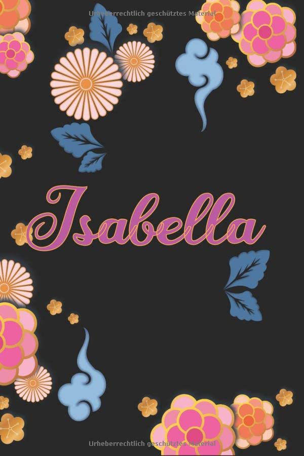 Isabella: Notizblock, Personalisiertes Tagebuch mit Vornamen für Mädchen und Frauen, 100-seitiges Notizbuch 6x9 "(15x23cm) mit chinesischem Blumenmuster. Essays & Short Stories