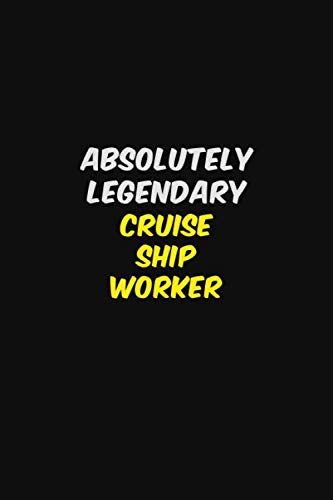 ABSOLUTELY LEGENDARY Cruise Ship Worker: Halloween themed Career Pride Quote 6x9 Blank Lined Notebook Journal Learning & Reference