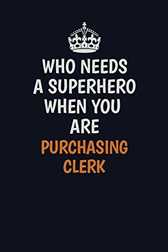 Who Needs A Superhero When You Are Purchasing Clerk: Career journal, notebook and writing journal for encouraging men, women and kids. A framework for building your career. Learning & Reference