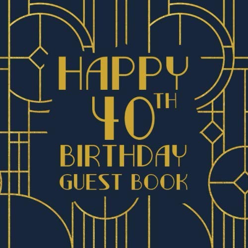 Happy 40th Birthday Guest Book: Birthday Sign In Book For Guest Messages Of Congratulations At 40 Years Old - Art Deco Theme (Art Deco Birthday Message Books, Band 13) Politics & History