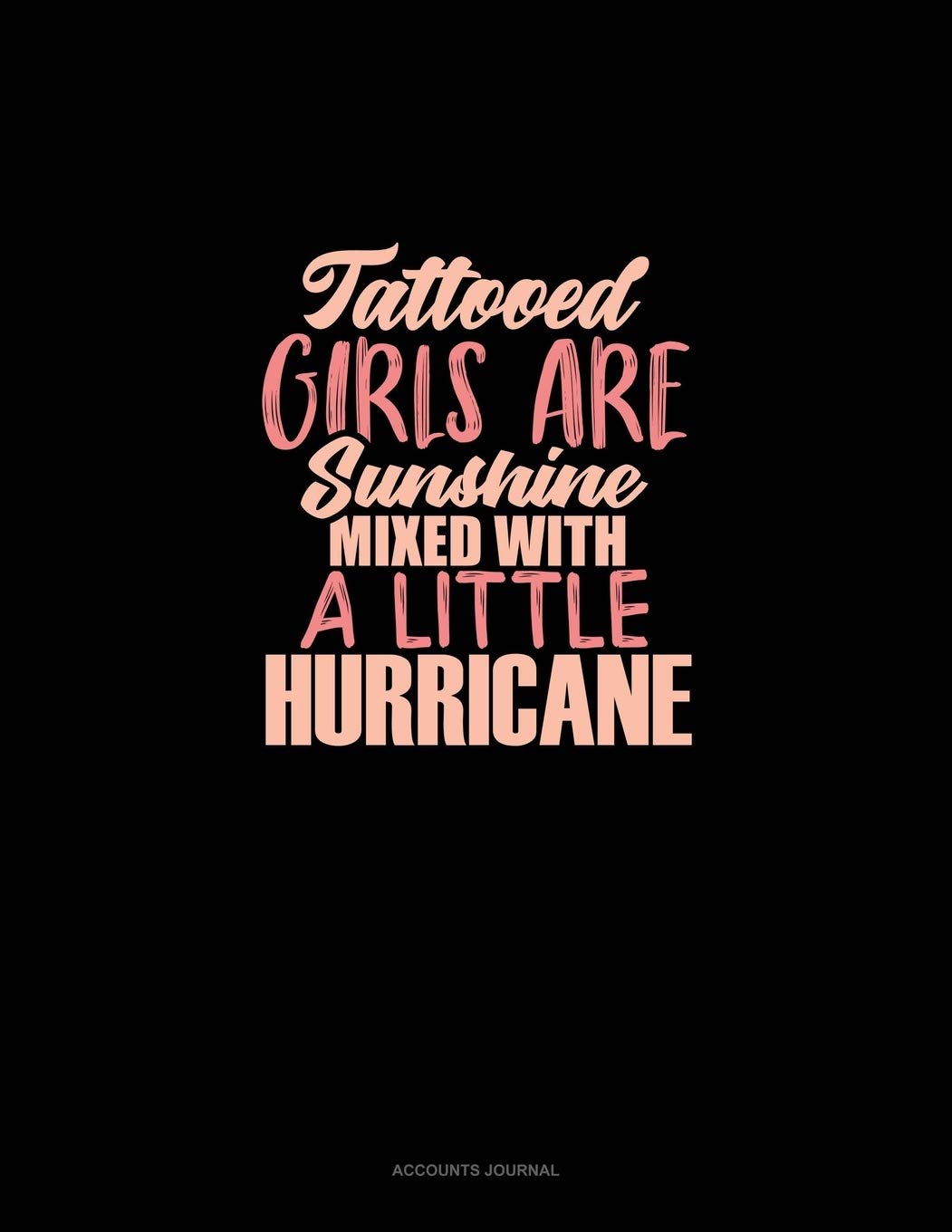 Tattooed Girls Are Sunshine Mixed With A Little Hurricane: Accounts Journal Essays & Short Stories
