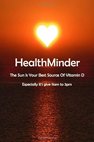HealthMinder: The Sun Is Your Best Source Of Vitamin D, Especially it's give 11am to 3pm Novels & Short Stories
