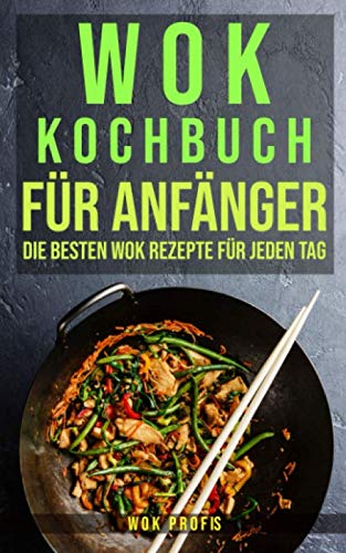 Wok Kochbuch für Anfänger: Die besten Wok Rezepte für jeden Tag Drama