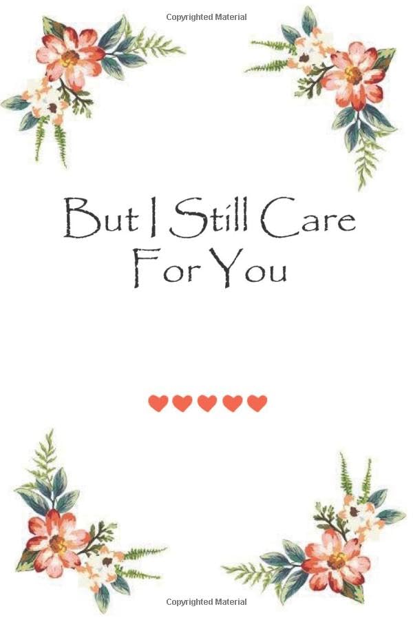 But I Still Care For You: Lovely gift Notebook for married Couples |120 Lined Pages Blank Perfect Notebook To Write In | Romance notebook for Valentine's Day and wedding anniversary or Birthdays Partnership & Love