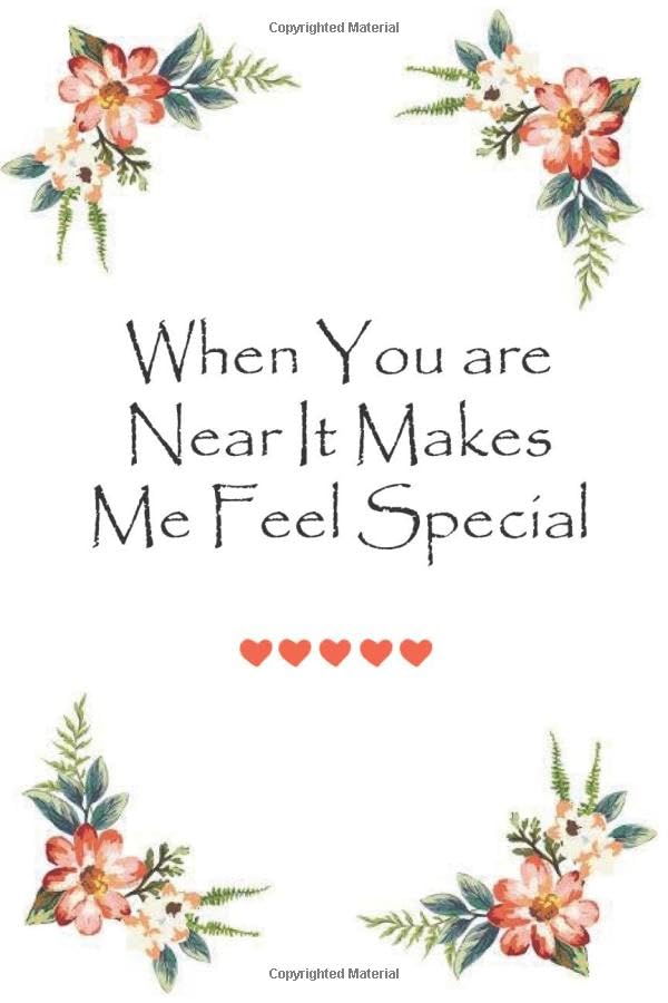 When You are Near It Makes Me Feel Special: Lovely gift Notebook for married Couples |120 Lined Pages Blank Perfect Notebook To Write In | Romance ... Day and wedding anniversary or Birthdays Partnership & Love