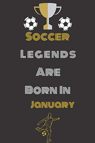 Soccer Legends Are Born In January: Notebook journal or dairy for Kids, Boys, Girls, Men and Women: Cute Gifts Ideas for Sports lovers book