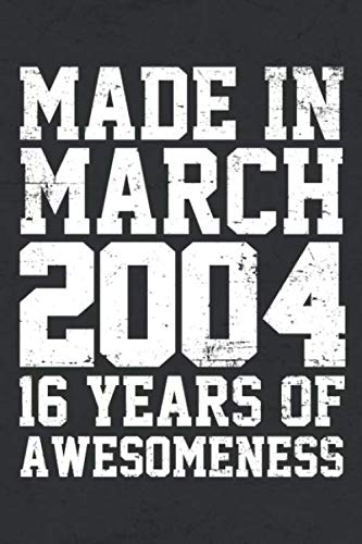 MADE IN MARCH 2004 - 16 YEARS OF AWESOMENESS: funny birthday gift for boy or girl 16th Birthday Gift notebook | 110 Pages | Large 6"X 9" | Blank Lined Journal Non-fiction