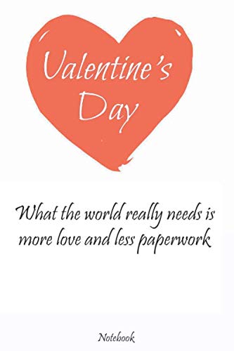 What the World Really Needs is more Love and Less Paperwork: Funny gift Notebook for Valentine |120 Lined Pages Perfect Notebook To Write In | An unfamiliar gift notebook for Valentine's Day Partnership & Love