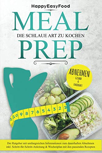 Meal Prep - die schlaue Art zu kochen - ABNEHMEN: Der Ratgeber mit umfangreichen Informationen zum dauerhaften Abnehmen inkl. Schritt-für-Schritt-Anleitung & Wochenplan mit den passenden Rezepten Health, Nutrition & Fitness