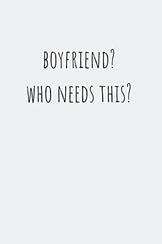 Boyfriend? Who Needs This?: Notebook with Lined Paper (6x9, 100 pages), Journal for School, Office, Women, Girls, Men, Boys, Boss, Co-worker, Employee, Exercise Book, Funny Notebook Business, Finance & Career