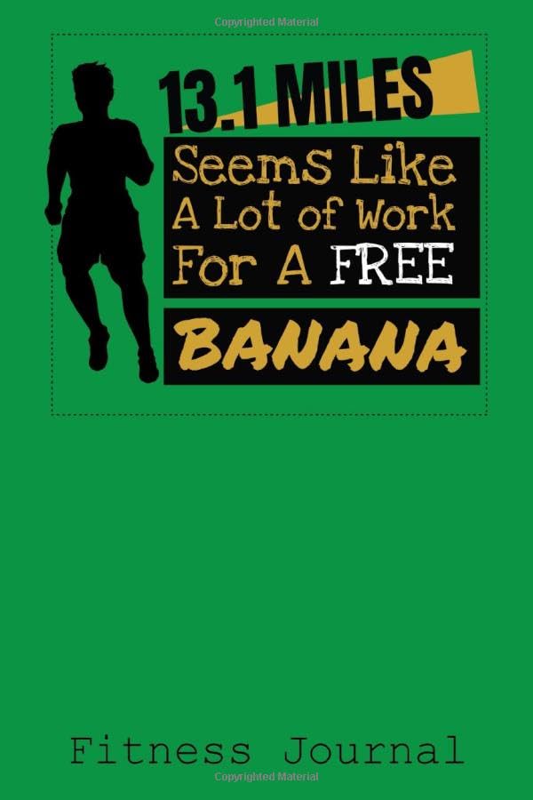 13.1 Miles Seems Like A Lot Of Work For A Free Banana: 6x9 Fitness Journal with One Rep Maximum and Treadmill Conversion Charts Leisure & Fun