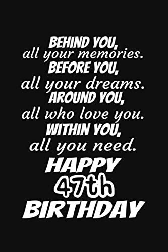 Behind You All Your Memories Before You All Your Dreams Happy 47th Birthday Gift Journal: A 6x9 / 120 Pages / Lined Journal / Notebook / Diary Lifestyle