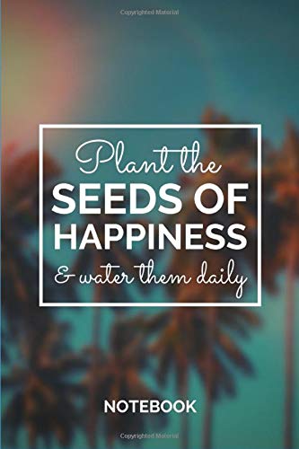 Plant The Seeds Of Happiness & Water Them Daily Notebook: Accountability Journal, Motivation Notebook, Motivational Journal, Accountability Log book: ... 6x9 Inches, Glossy Cover, Lined College Rule Memories