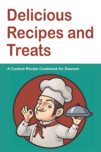 Delicious Recipes and Treats A Custom Recipe Cookbook for Dawson: Personalized Cooking Notebook. 6 x 9 in - 150 Pages Recipe Journal (Customized Cookbook Journal for him, Band 256) Cooking & Enjoying