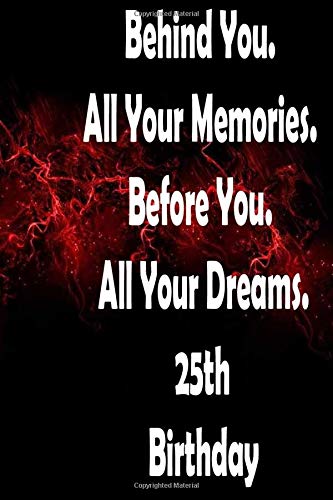 Behind You All Your Memories Before You All Your Dreams Happy 25th Birthday: Birthday Gift : Blank Lined Journal Notebook, 125 Pages, Soft Matte Cover, 6 x 9 In Lifestyle