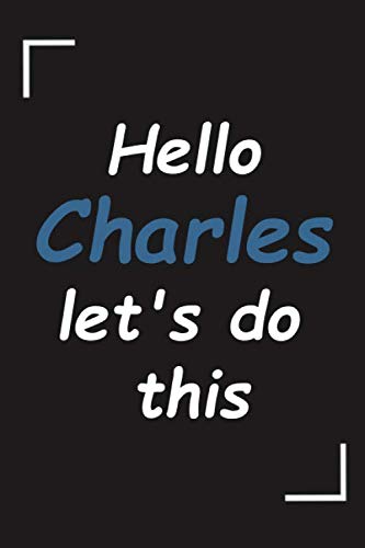 hello Charles let's do this best gift for Charles: All Purpose 6x9 Blank Lined Notebook Journal motivational Notebook (Charles Book) Hobbies & Crafts