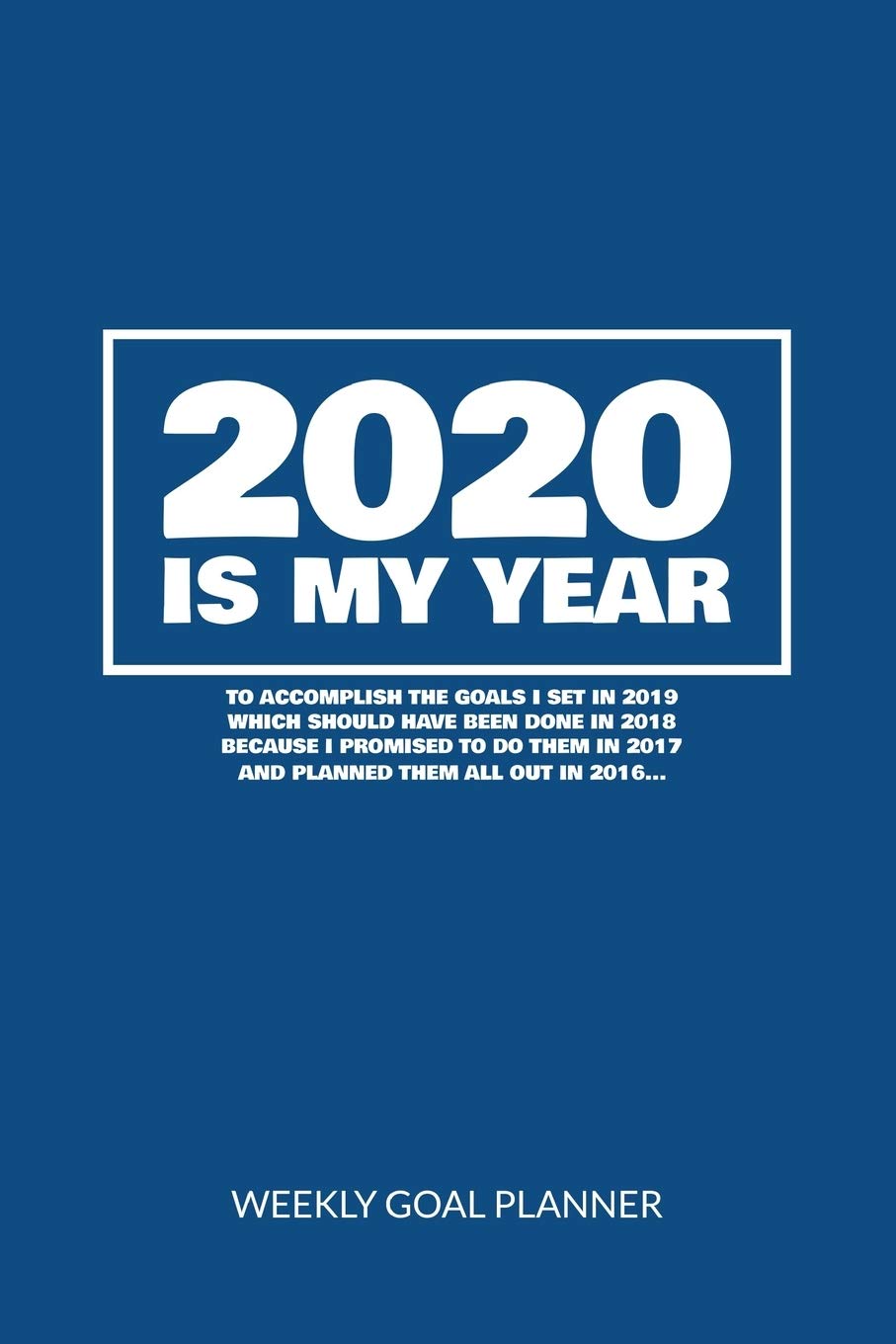 2020 Is My Year To Accomplish the Goals I Set In 2019 - Weekly Goal Planner: 2020 Year At A Glance Calendar + 53 Full Weeks of Year 2020 Organized Into Daily Notes Sections (Blue Cover) Non-fiction