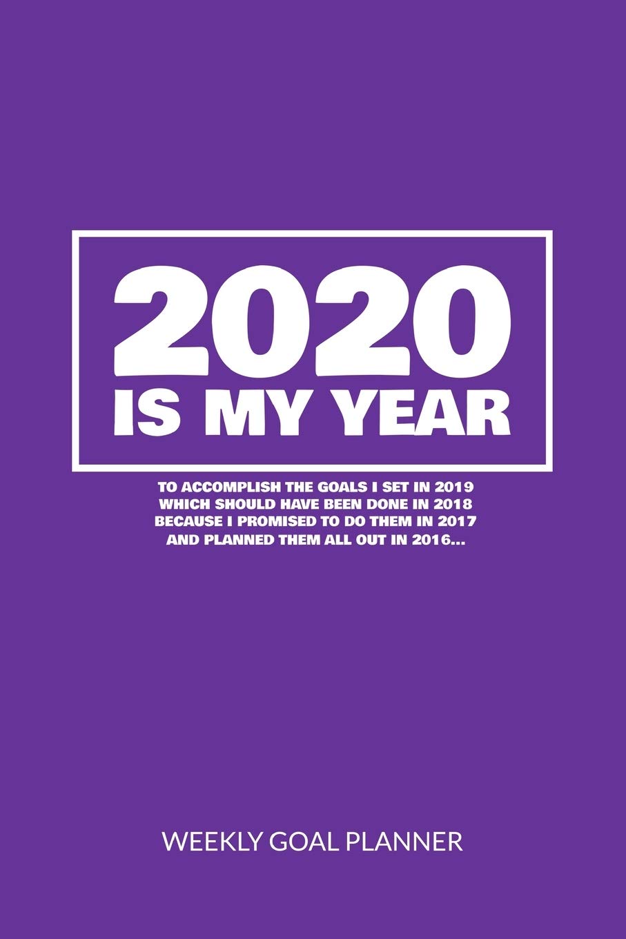 2020 Is My Year To Accomplish the Goals I Set In 2019 - Weekly Goal Planner: 2020 Year At A Glance Calendar + 53 Full Weeks of Year 2020 Organized Into Daily Notes Sections (Purple Cover) Business, Finance & Career
