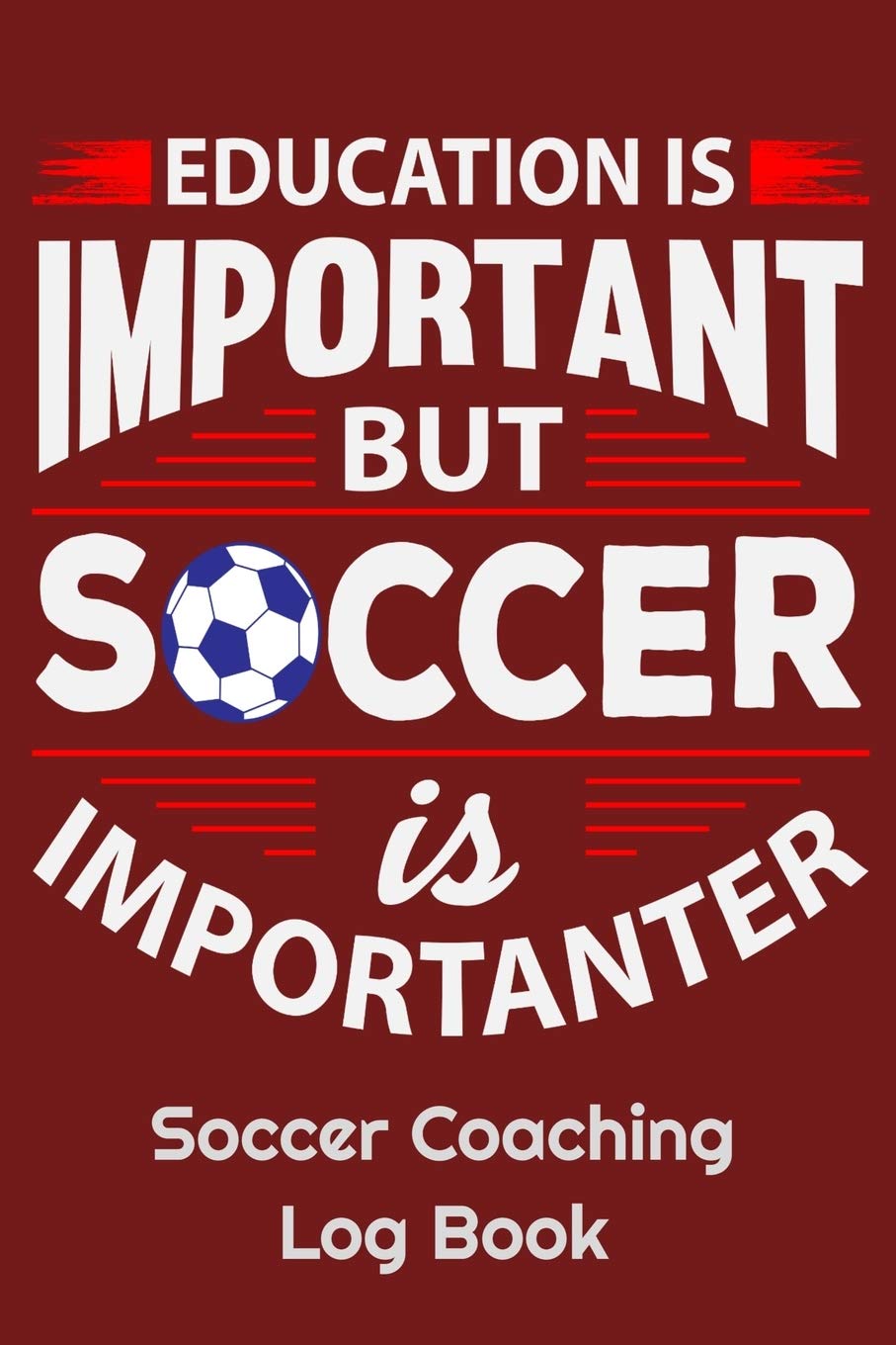 Education Is Important But Soccer Is Importanter Soccer Coaching Log Book: 6" x 9" Log Notebook for Soccer Coaches, 100 pages, Red Leisure & Fun