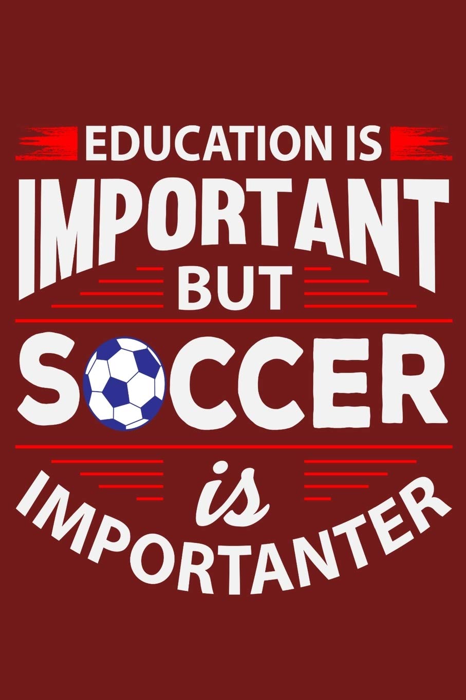 Education Is Important But Soccer Is Importanter: 6" x 9" Log Notebook for Soccer Coaches, 100 pages, Red Leisure & Fun