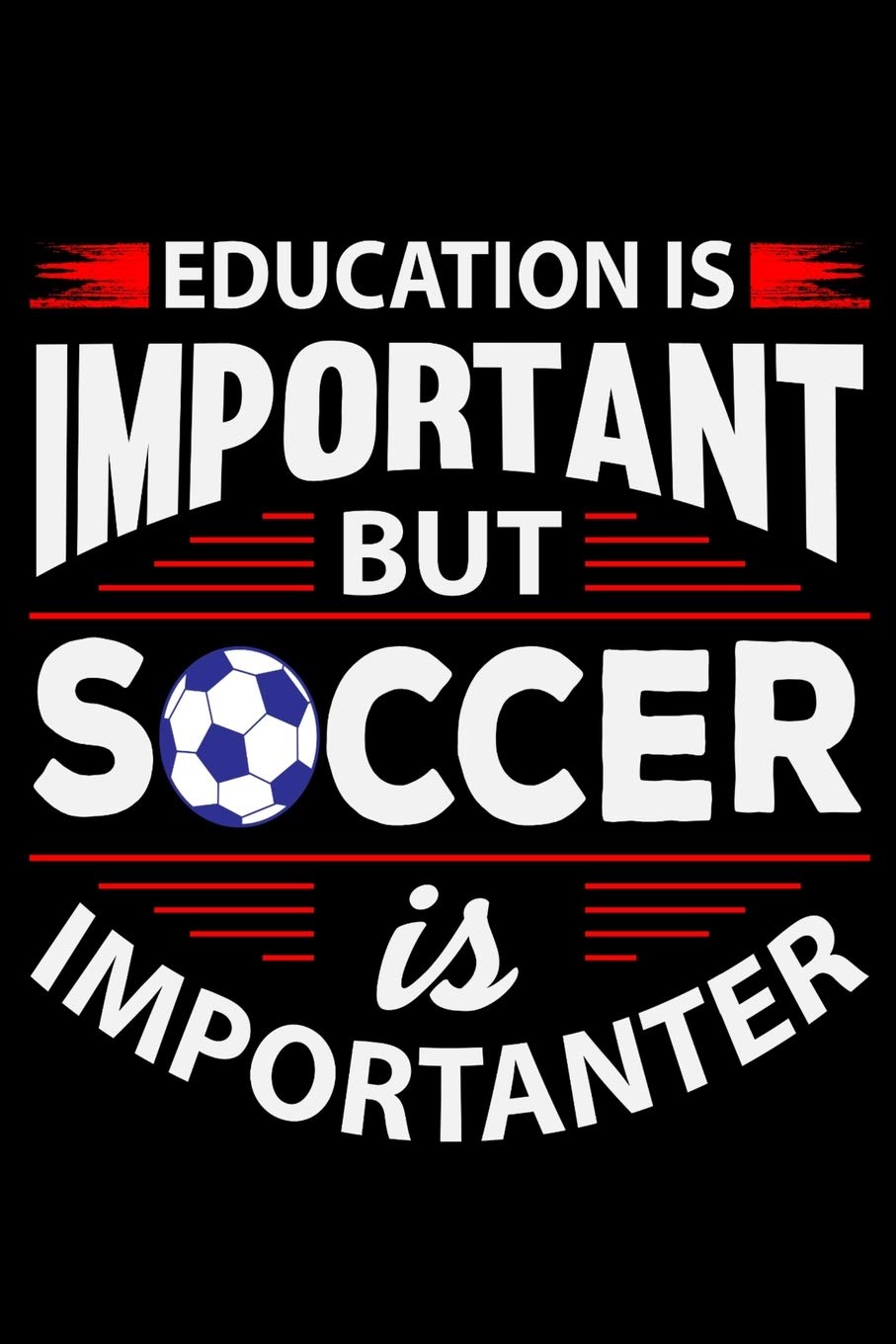 Education Is Important But Soccer Is Importanter: 6" x 9" Log Notebook for Soccer Coaches, 100 pages, Black Leisure & Fun
