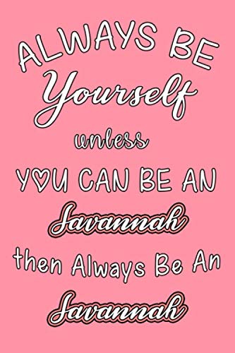 Always Be Yourself Unless You Can Be An Savannah Then Always Be An Savannah journal : Lined Notebook / Journal Gift, 110 Pages, 6x9, Soft Cover, Matte ... journal ,Savannah gifts, birthday gifts Essays & Short Stories