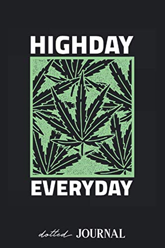 Dotted Journal: Highday Everyday - Weed 420 Cannabis Design • Dotted Grid Notebook Journal & Notebook 120 pages| Blank Bullet Sketching & Writing Book (6"x9") | Great small gift for friends Essays & Short Stories