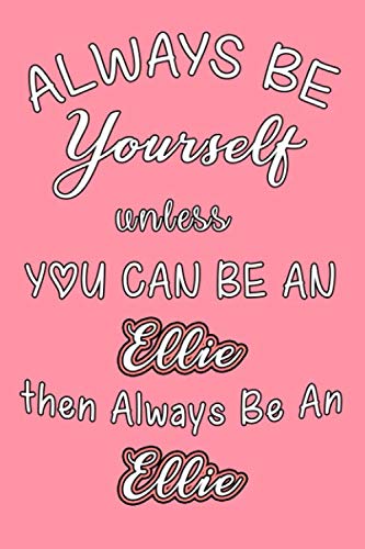 Always Be Yourself Unless You Can Be An Ellie Then Always Be An Ellie journal : Lined Notebook / Journal Gift, 110 Pages, 6x9, Soft Cover, Matte ... Ellie journal ,Ellie gifts, birthday gifts Essays & Short Stories