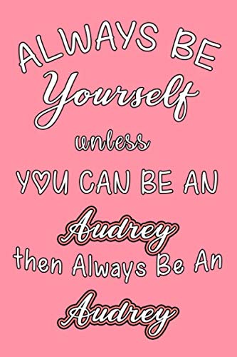 Always Be Yourself Unless You Can Be An Audrey Then Always Be An Audrey journal : Lined Notebook / Journal Gift, 110 Pages, 6x9, Soft Cover, Matte ... Audrey journal ,Audrey gifts, birthday gifts Essays & Short Stories