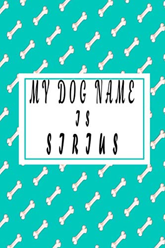 my dog name is SIRIUS ;Cute dog name notebook Journal , gift for dog lovers 2020: Lined NOTEBOOK / JOURNQL Gift, 120 Pages, 6x9, Soft Cover, GLOSSY Finish Pets