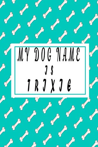 my dog name is TRIXIE ;Cute dog name notebook Journal , gift for dog lovers 2020: Lined NOTEBOOK / JOURNQL Gift, 120 Pages, 6x9, Soft Cover, GLOSSY Finish Pets