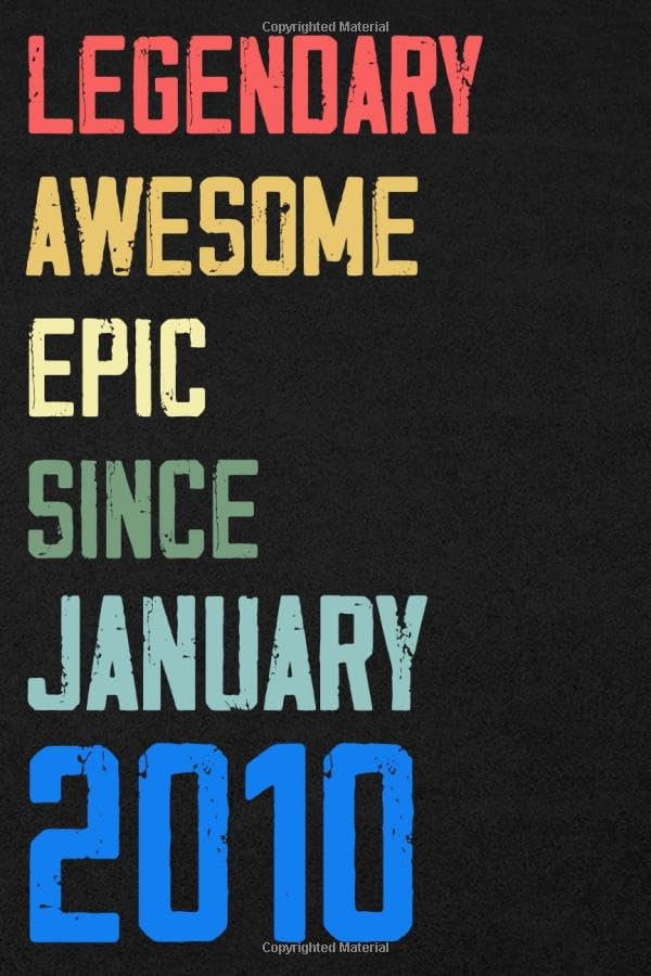 Legendary Awesome Epic Since January 2010 Notebook Birthday Gift: 120 blank pages of high quality white paper, 6" x 9" cute premium matte cover Learning & Reference