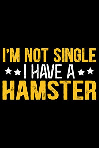 I'M Not Single I Have A Hamster: Cool Hamster Journal Notebook - Gifts Idea for Hamster Lovers Notebook for Men & Women. Essays & Short Stories