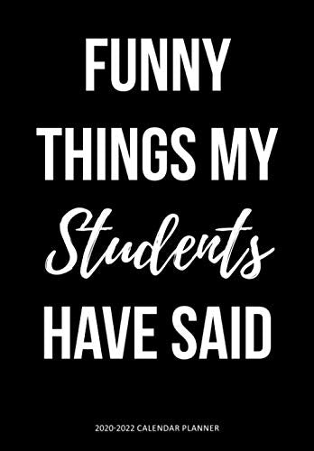 2020-2022 Calendar Planner: Three Year 36 Months Organizer For To Do List Academic Schedule Agenda Logbook Or Student Teacher Journal Notebook ... Holidays| Funny Things My Students Have Said Business, Finance & Career