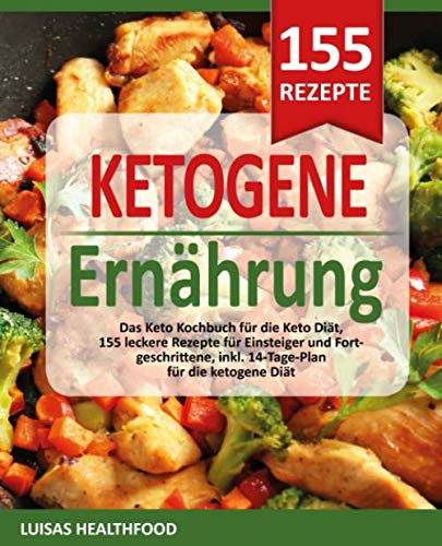 KETOGENE ERNÄHRUNG - Das Keto Kochbuch für die Keto Diät: 155 leckere Rezepte für Einsteiger und Fortgeschrittene, inkl. 14-Tage-Plan für die ketogene Diät Cooking & Enjoying