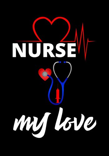 Nurse My Love: Journal and Notebook for Nurse - Lined Journal Pages, Perfect for Journal, Writing and Notes Medicine