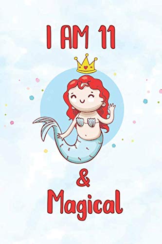 I am 11 & Magical: Funny 11th Birthday Magical Sea Mermaid Lined Notebook, Wonderful Kids journal & a cool party present, Glossy Cover, 100 Pages, The ... mom and dad and a 100 days of school surprise Non-fiction