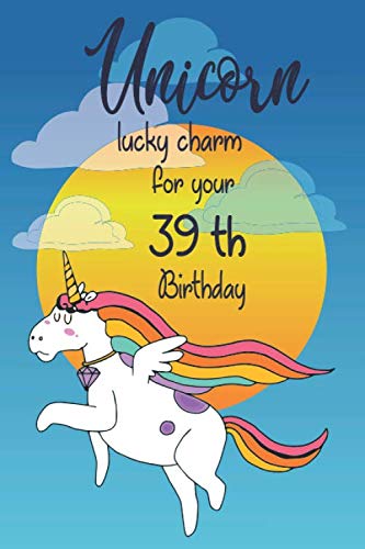 Unicorn Journal and Notebook:: lucky charm unicorn 39 th birthday Anniversary Gifts for Girls, Women, Men and Boys Composition Size (6"x9") With 120 Lined Pages book