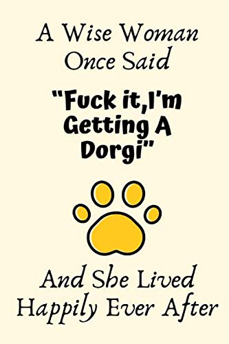 A Wise Woman Once Said “Fuck it,I’m Getting A Dorgi” And She Lived Happily Ever After: Dorgi Gifts For Woman,Dorgi Gifts For Girl,Dorgi Gifts For ... Journal Blank Notebook Diary for Birthday Books