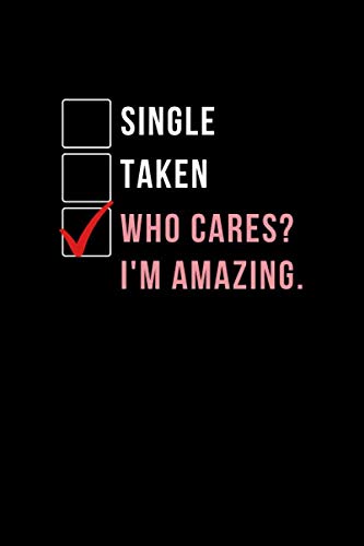 Single Taken Who Cares? I'm Amazing: Humor Self Loving Word Cover | Blank Writing Lined Journal for Valentine's or Love Seasons for Single person | ... Adult Teens Preteens for Work Home or School Books