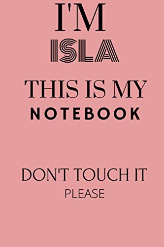 I'M Isla this is my notebook don't touch it please: Personalized Lined Journal Name birthday Gift Notebook for Girls and Women costumed notebookl Size 6x9 in 120 pages Essays & Short Stories